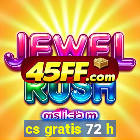 cs gratis 72 h
